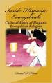 Inside Hispanic Evangelicals : Cultural Roots of Hispanic Evangelical Religion