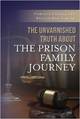 The Unvarnished Truth about the Prison Family Journey