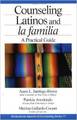 Counseling Latinos and la familia: A Practical Guide
