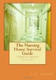 The Nursing Home Survival Guide: An Insider\'s Perspective on Everything from Admission to Discharge